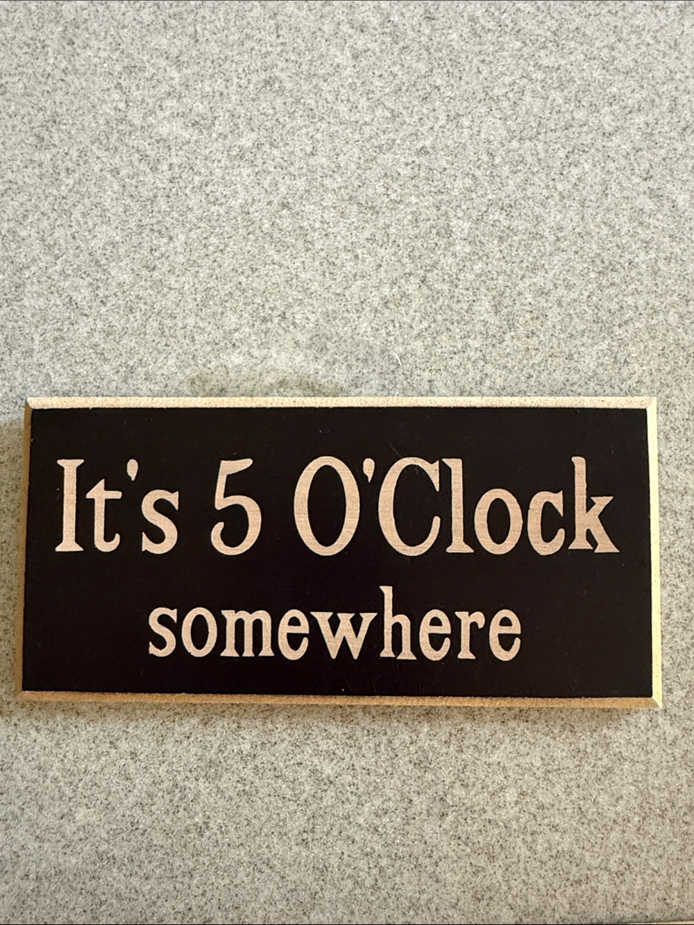 Sign “ it’s 5 O’CLOCK somewhere “ new
